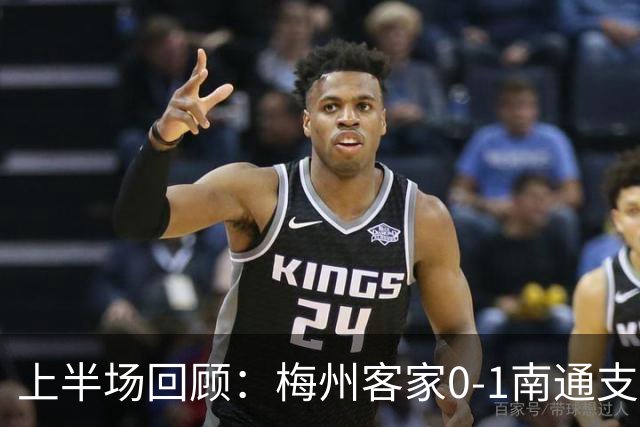 上半场回顾：梅州客家0-1南通支云，胡鸣飞头球首开纪录