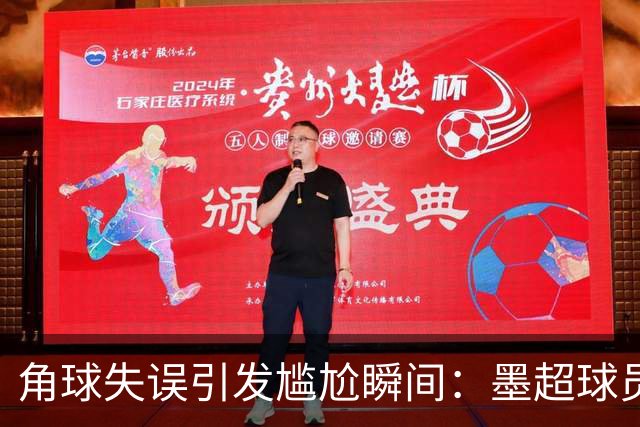 角球失误引发尴尬瞬间：墨超球员误踢边裁摔倒现象